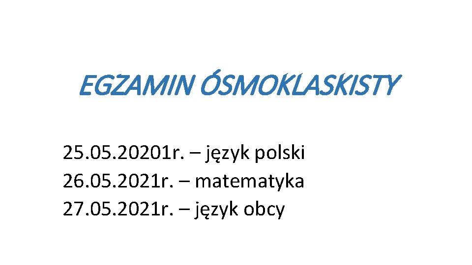 EGZAMIN ÓSMOKLASKISTY 25. 05. 20201 r. – język polski 26. 05. 2021 r. –