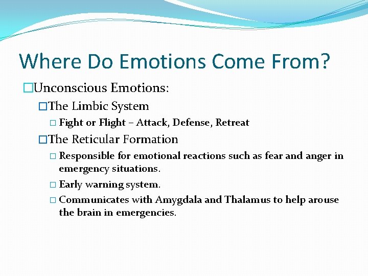 Where Do Emotions Come From? �Unconscious Emotions: �The Limbic System � Fight or Flight