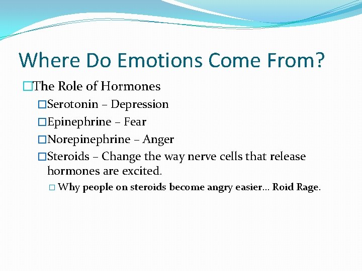 Where Do Emotions Come From? �The Role of Hormones �Serotonin – Depression �Epinephrine –