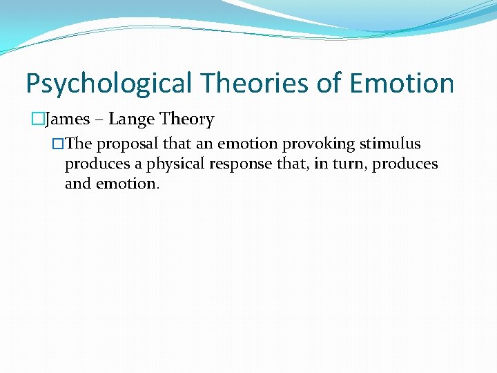 Psychological Theories of Emotion �James – Lange Theory �The proposal that an emotion provoking