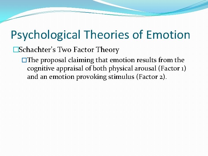 Psychological Theories of Emotion �Schachter’s Two Factor Theory �The proposal claiming that emotion results