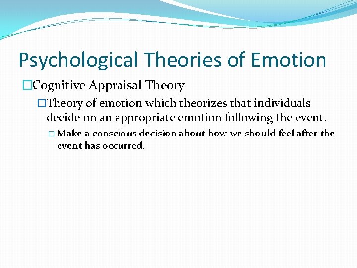 Psychological Theories of Emotion �Cognitive Appraisal Theory �Theory of emotion which theorizes that individuals