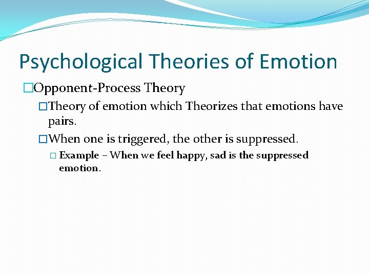 Psychological Theories of Emotion �Opponent-Process Theory �Theory of emotion which Theorizes that emotions have