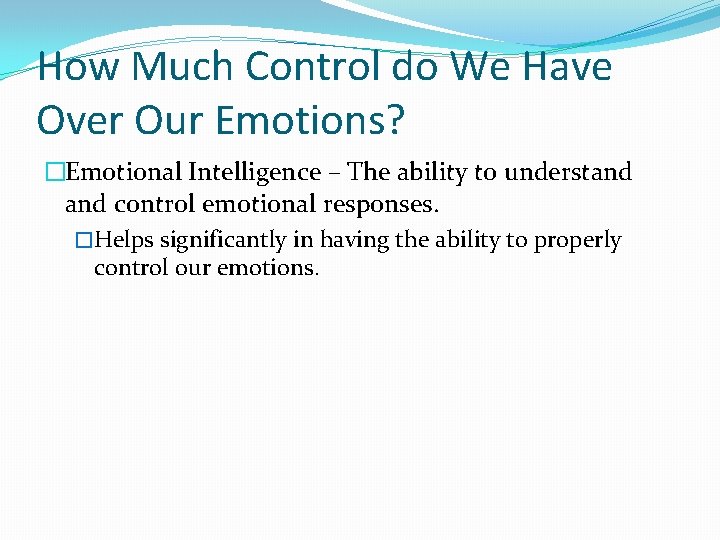 How Much Control do We Have Over Our Emotions? �Emotional Intelligence – The ability