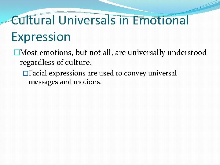 Cultural Universals in Emotional Expression �Most emotions, but not all, are universally understood regardless