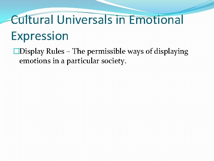 Cultural Universals in Emotional Expression �Display Rules – The permissible ways of displaying emotions