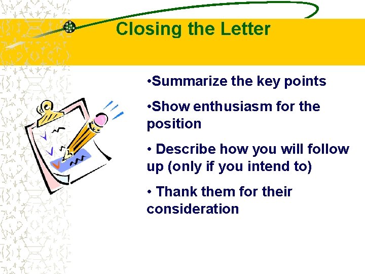 Closing the Letter • Summarize the key points • Show enthusiasm for the position