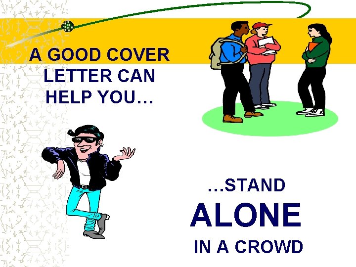 A GOOD COVER LETTER CAN HELP YOU… …STAND ALONE IN A CROWD 