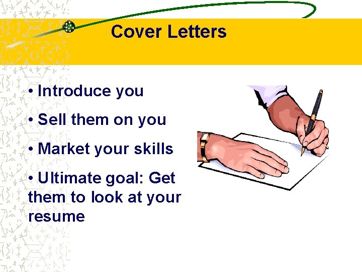 Cover Letters • Introduce you • Sell them on you • Market your skills