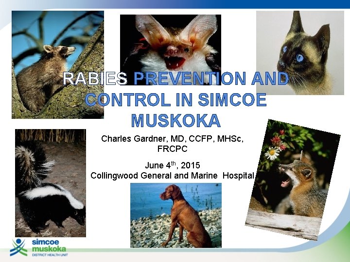 RABIES PREVENTION AND CONTROL IN SIMCOE MUSKOKA Charles Gardner, MD, CCFP, MHSc, FRCPC June