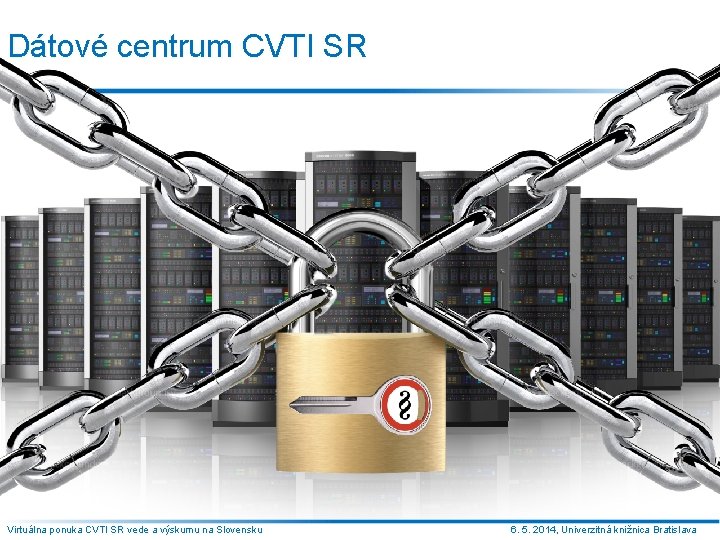 Dátové centrum CVTI SR Virtuálna ponuka CVTI SR vede a výskumu na Slovensku 6.