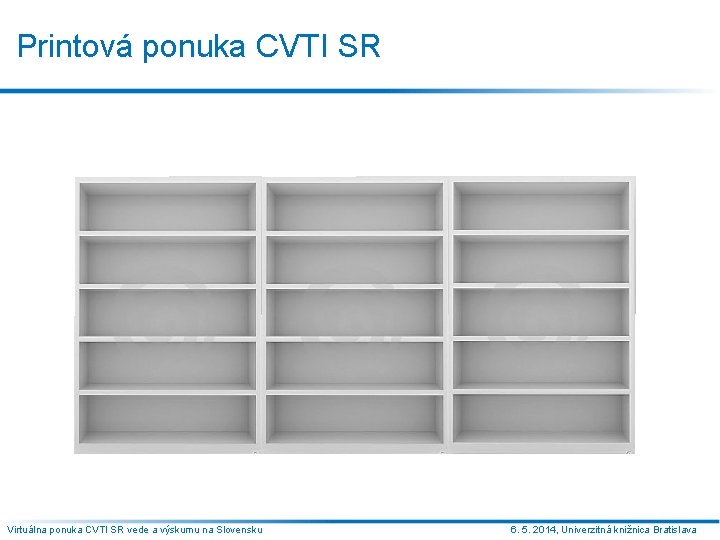 Printová ponuka CVTI SR Virtuálna ponuka CVTI SR vede a výskumu na Slovensku 6.