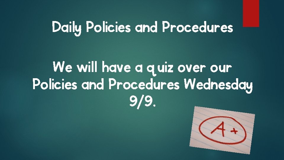 Daily Policies and Procedures We will have a quiz over our Policies and Procedures Daily Policies and Procedures We will have a quiz over our Policies and Procedures