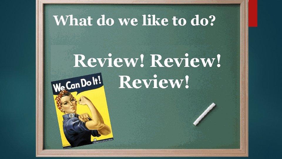 What do we like to do? Review! 