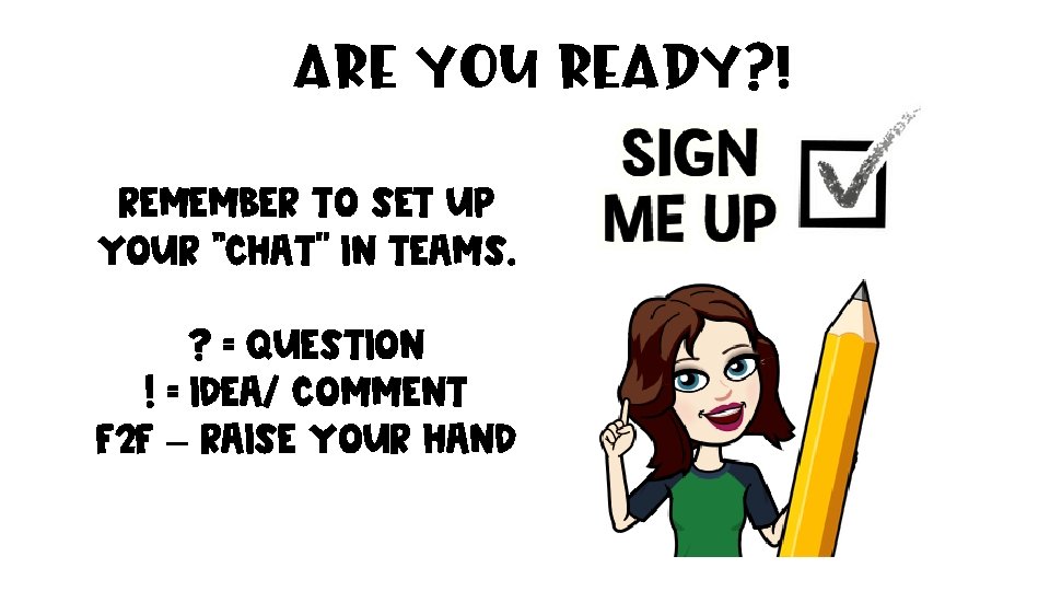 Are you READY? ! Remember to set up your “Chat” in teams. ? =