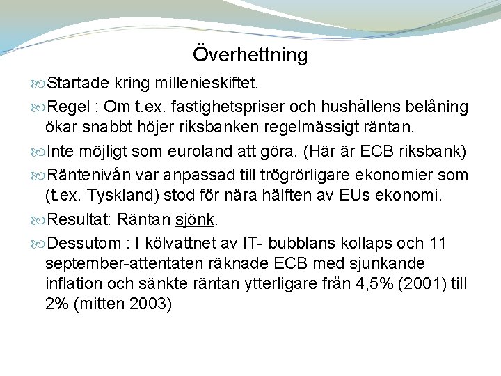 Överhettning Startade kring millenieskiftet. Regel : Om t. ex. fastighetspriser och hushållens belåning ökar