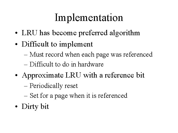 Implementation • LRU has become preferred algorithm • Difficult to implement – Must record