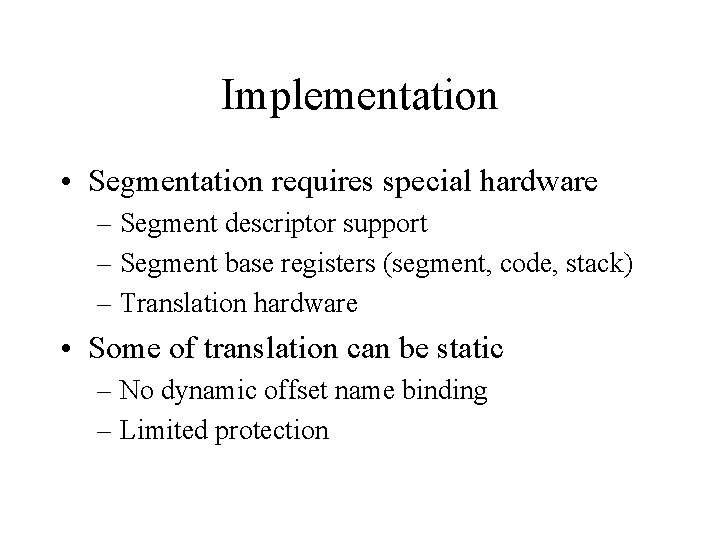 Implementation • Segmentation requires special hardware – Segment descriptor support – Segment base registers