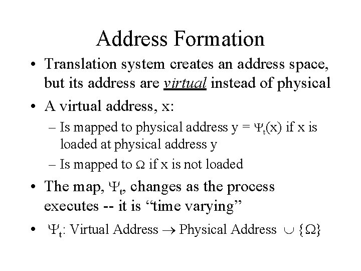 Address Formation • Translation system creates an address space, but its address are virtual