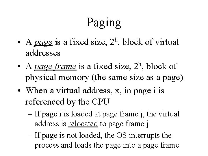 Paging • A page is a fixed size, 2 h, block of virtual addresses