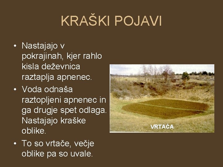 KRAŠKI POJAVI • Nastajajo v pokrajinah, kjer rahlo kisla deževnica raztaplja apnenec. • Voda