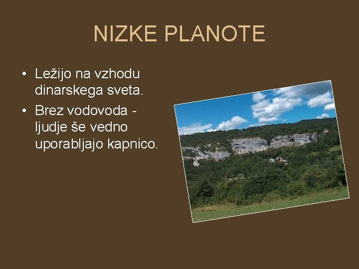 NIZKE PLANOTE • Ležijo na vzhodu dinarskega sveta. • Brez vodovoda ljudje še vedno