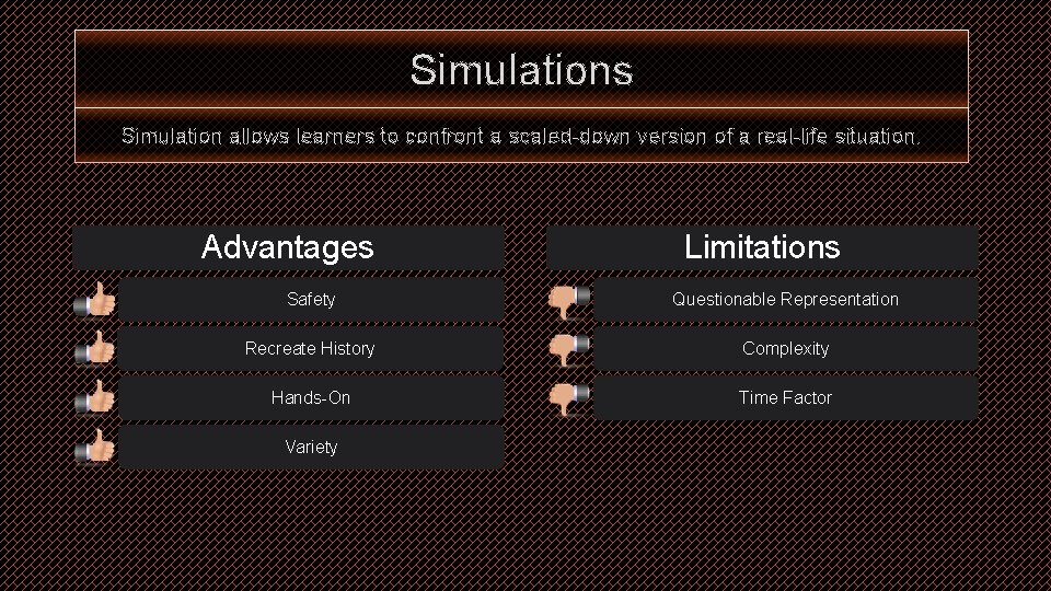 Simulations Simulation allows learners to confront a scaled-down version of a real-life situation. Advantages