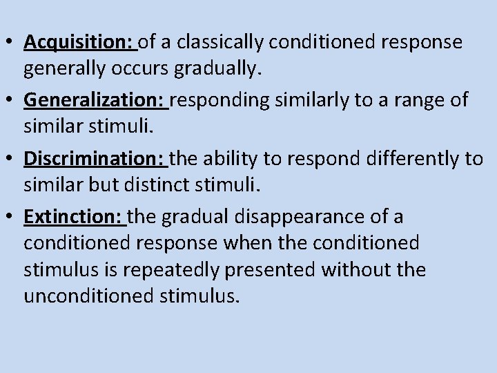  • Acquisition: of a classically conditioned response generally occurs gradually. • Generalization: responding