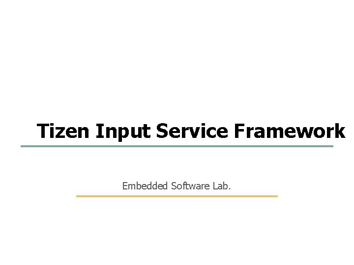 1 17 Tizen Input Service Framework Embedded Software Lab. Embedded. Software Lab. @ SKKU