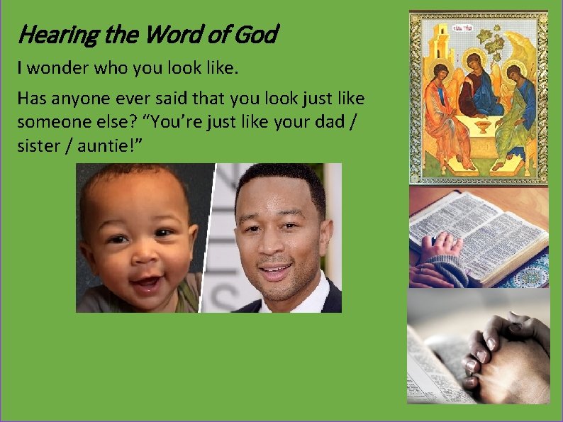 Hearing the Word of God I wonder who you look like. Has anyone ever