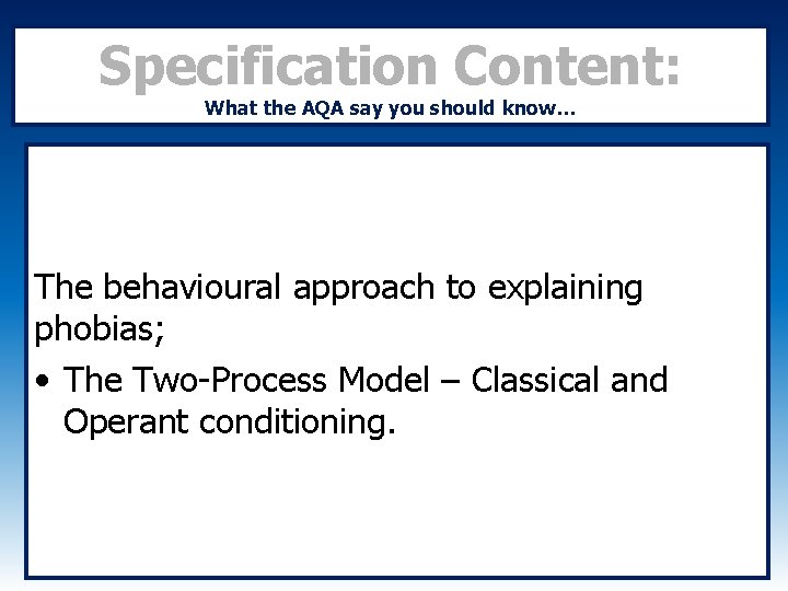 Specification Content: What the AQA say you should know… The behavioural approach to explaining