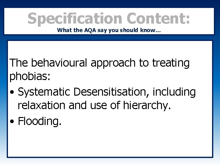 Specification Content: What the AQA say you should know… The behavioural approach to treating