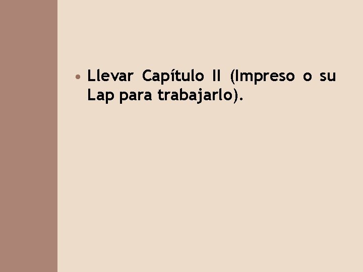  • Llevar Capítulo II (Impreso o su Lap para trabajarlo). 