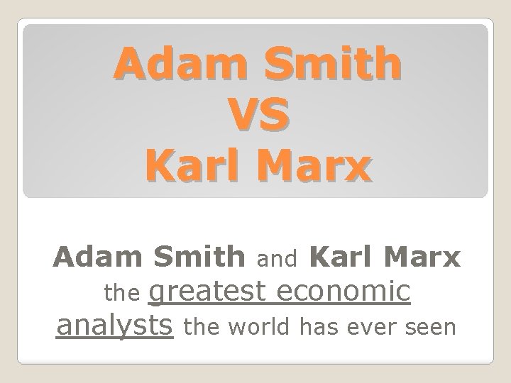 Adam Smith VS Karl Marx Adam Smith and Karl Marx the greatest economic analysts