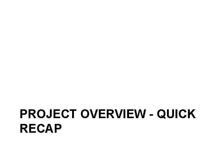 PROJECT OVERVIEW - QUICK RECAP 