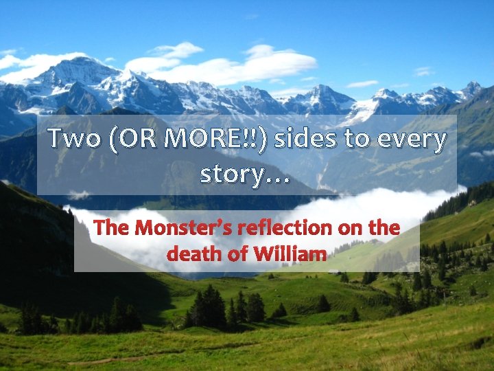 Two (OR MORE!!) sides to every story… The Monster’s reflection on the death of