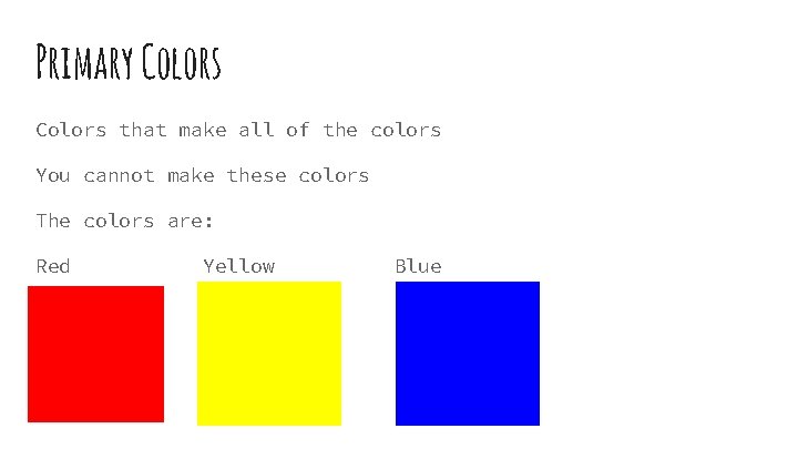 Primary Colors that make all of the colors You cannot make these colors The
