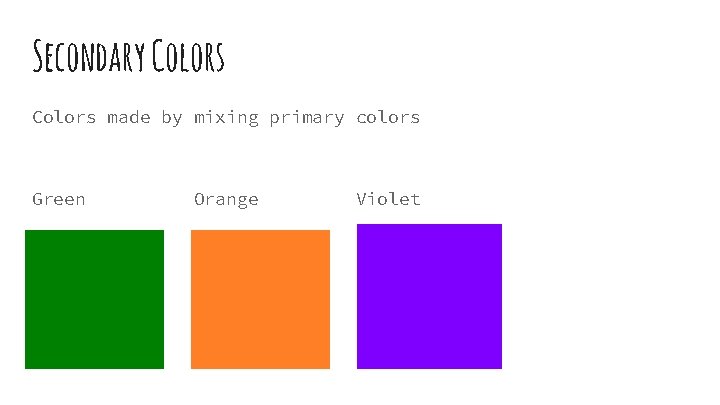 Secondary Colors made by mixing primary colors Green Orange Violet 
