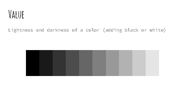 Value Lightness and darkness of a color (adding black or white) 