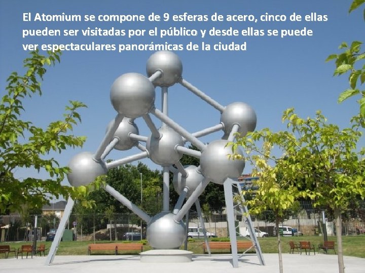 El Atomium se compone de 9 esferas de acero, cinco de ellas pueden ser