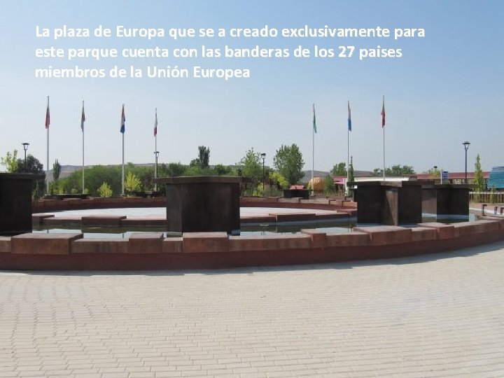 La plaza de Europa que se a creado exclusivamente para este parque cuenta con