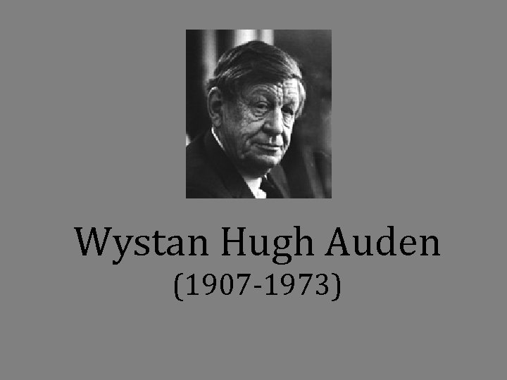 Wystan Hugh Auden (1907 -1973) 