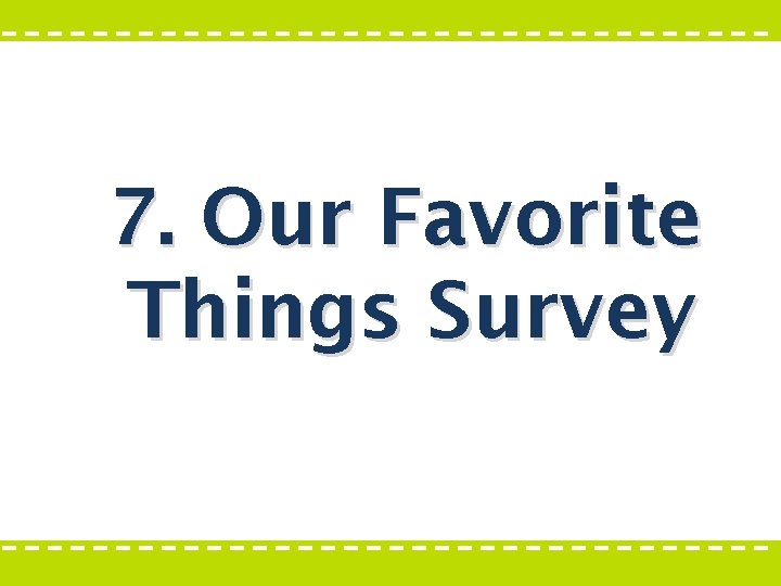 7. Our Favorite Things Survey 