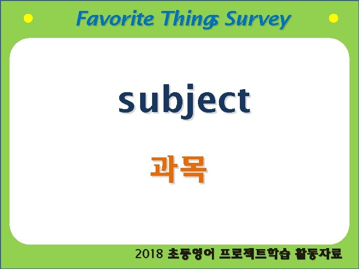 Favorite Things Survey subject 과목 2018 초등영어 프로젝트학습 활동자료 