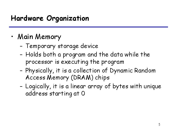 Hardware Organization • Main Memory – Temporary storage device – Holds both a program
