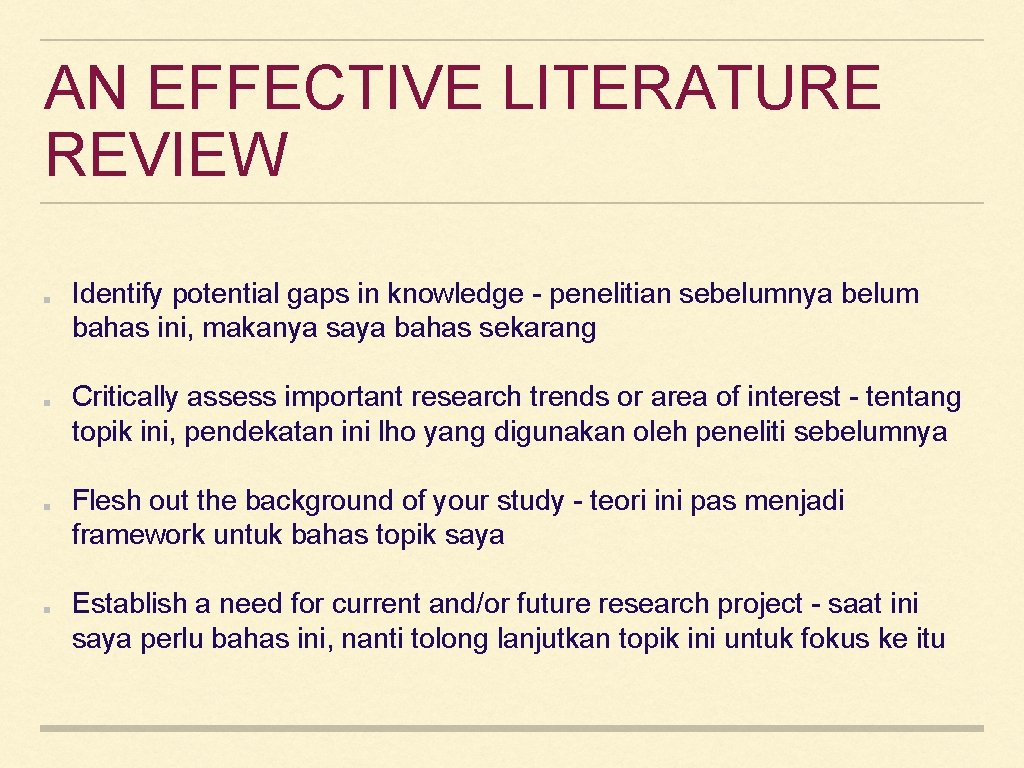 AN EFFECTIVE LITERATURE REVIEW Identify potential gaps in knowledge - penelitian sebelumnya belum bahas