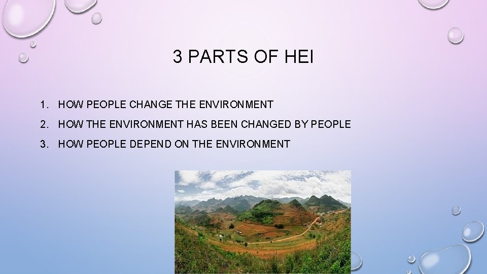 3 PARTS OF HEI 1. HOW PEOPLE CHANGE THE ENVIRONMENT 2. HOW THE ENVIRONMENT