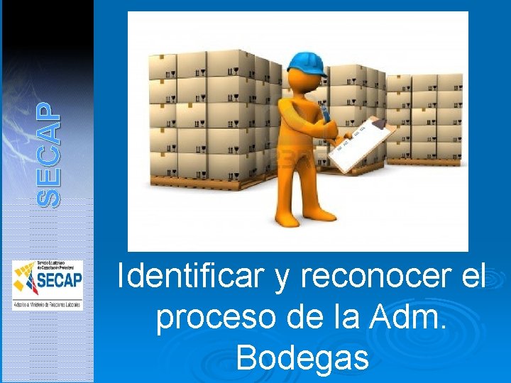 SECAP Identificar y reconocer el proceso de la Adm. Bodegas 