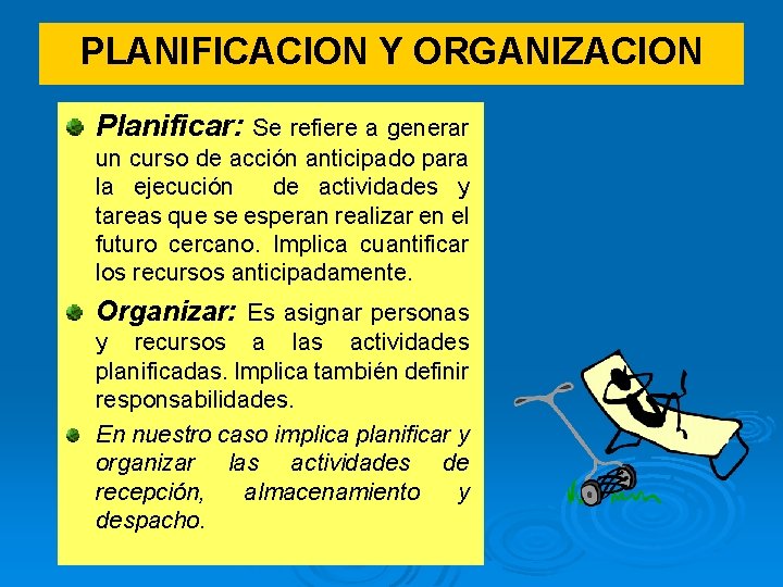 PLANIFICACION Y ORGANIZACION Planificar: Se refiere a generar un curso de acción anticipado para