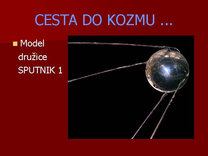 CESTA DO KOZMU. . . n Model družice SPUTNIK 1 